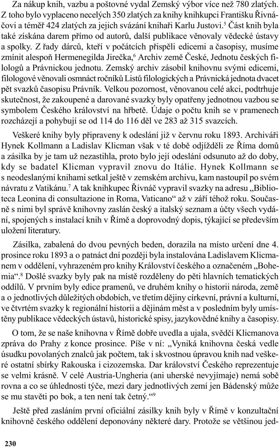 5 Èást knih byla také získána darem pøímo od autorù, další publikace vìnovaly vìdecké ústavy a spolky.