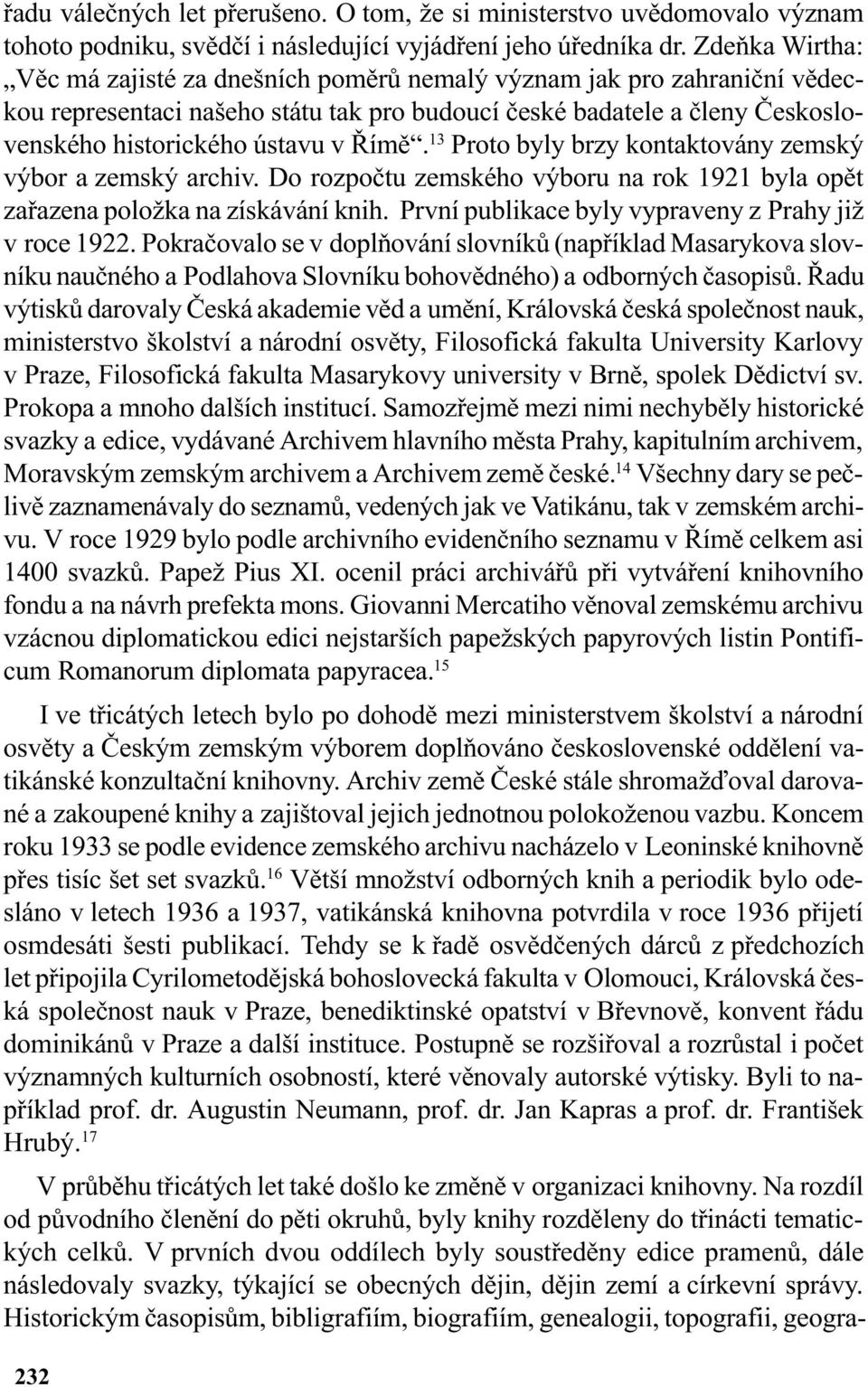 13 Proto byly brzy kontaktovány zemský výbor a zemský archiv. Do rozpoètu zemského výboru na rok 1921 byla opìt zaøazena položka na získávání knih.