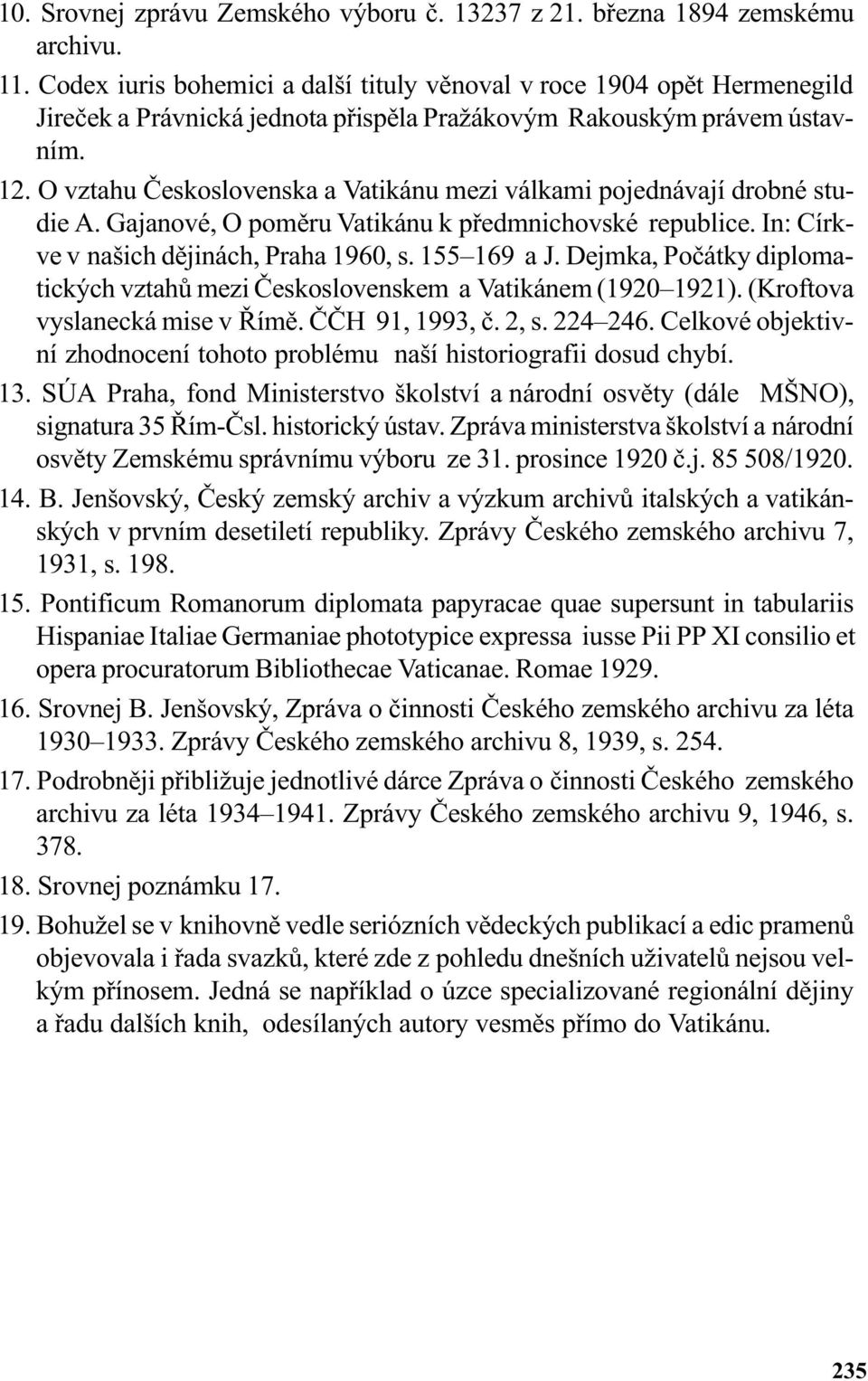 O vztahu Èeskoslovenska a Vatikánu mezi válkami pojednávají drobné studie A. Gajanové, O pomìru Vatikánu k pøedmnichovské republice. In: Církve v našich dìjinách, Praha 1960, s. 155 169 a J.