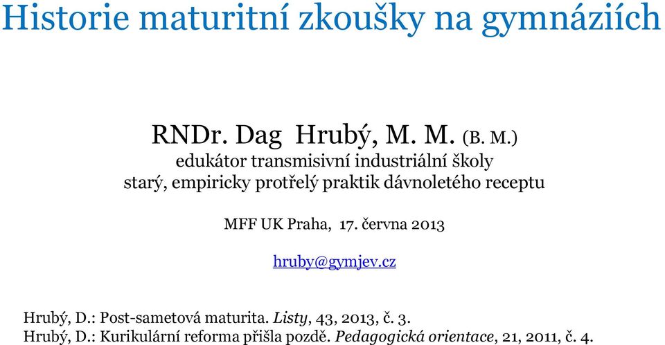 ) edukátor transmisivní industriální školy starý, empiricky protřelý praktik dávnoletého