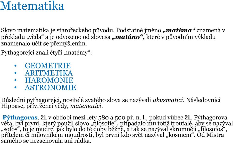 Následovníci Hippase, přívrženci vědy, matematici. Pýthagoras, žil v období mezi le