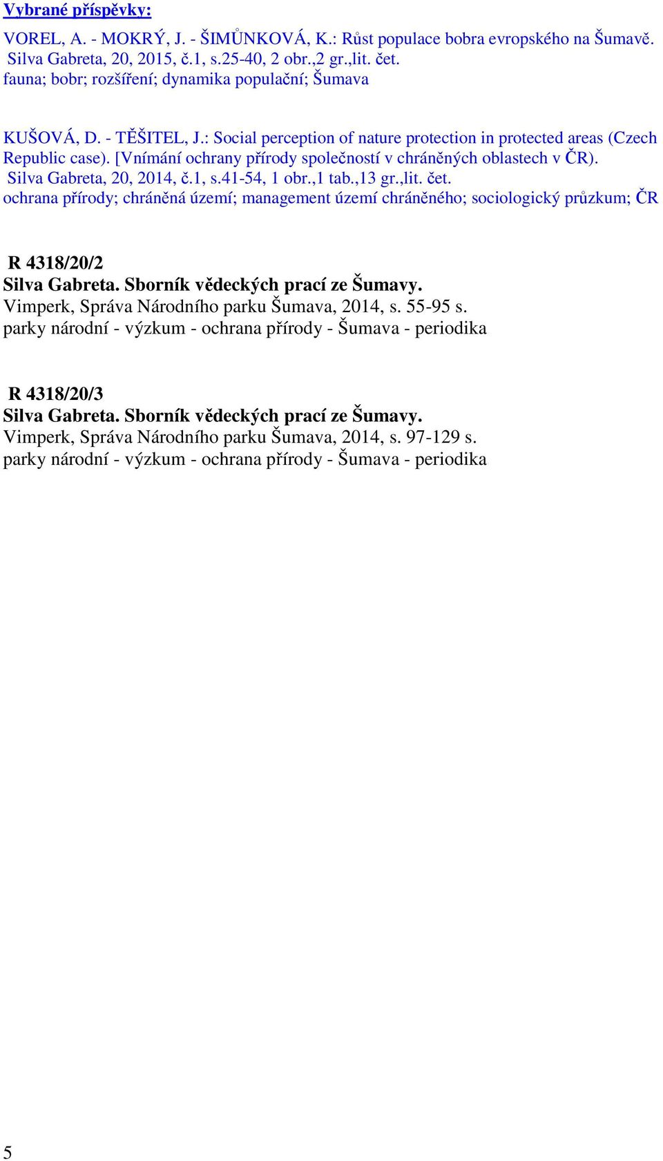 [Vnímání ochrany přírody společností v chráněných oblastech v ČR). Silva Gabreta, 20, 2014, č.1, s.41-54, 1 obr.,1 tab.,13 gr.,lit. čet.