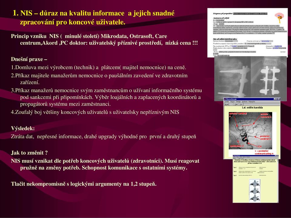 Domluva mezi výrobcem (technik) a plátcem( majitel nemocnice) na ceně. 2.Příkaz majitele manažerům nemocnice o paušálním zavedení ve zdravotním zařízení. 3.