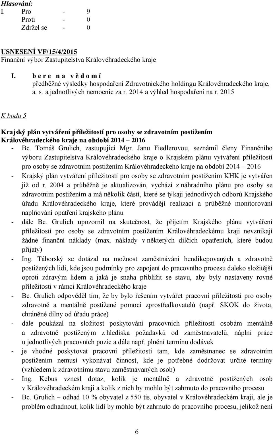 Janu Fiedlerovou, seznámil členy Finančního výboru Zastupitelstva Královéhradeckého kraje o Krajském plánu vytváření příležitostí pro osoby se zdravotním postižením Královéhradeckého kraje na období