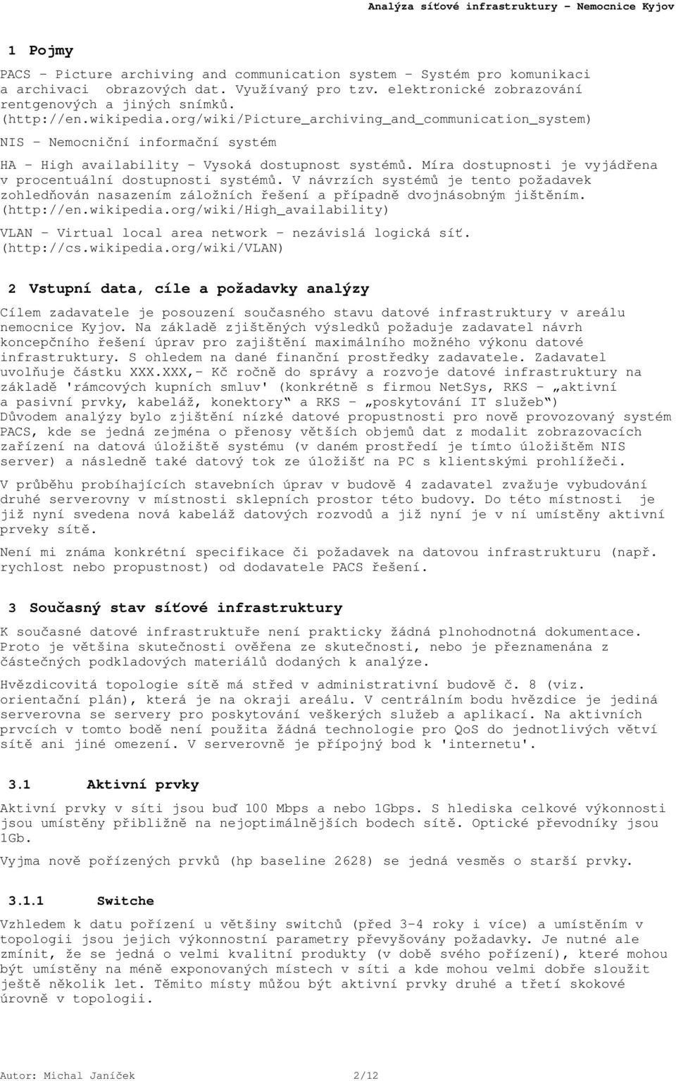 org/wiki/picture_archiving_and_communication_system) NIS Nemocniční informační systém HA High availability Vysoká dostupnost systémů. Míra dostupnosti je vyjádřena v procentuální dostupnosti systémů.