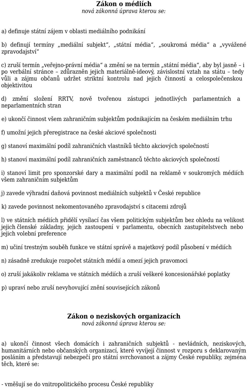 jejich činností a celospolečenskou objektivitou d) změní složení RRTV, nově tvořenou zástupci jednotlivých parlamentních a neparlamentních stran e) ukončí činnost všem zahraničním subjektům