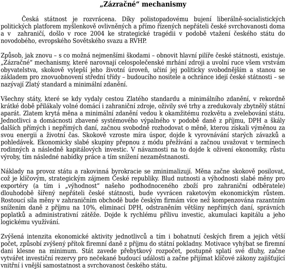 tragédii v podobě vtažení českého státu do novodobého, evropského Sovětského svazu a RVHP. Způsob, jak znovu s co možná nejmenšími škodami obnovit hlavní pilíře české státnosti, existuje.