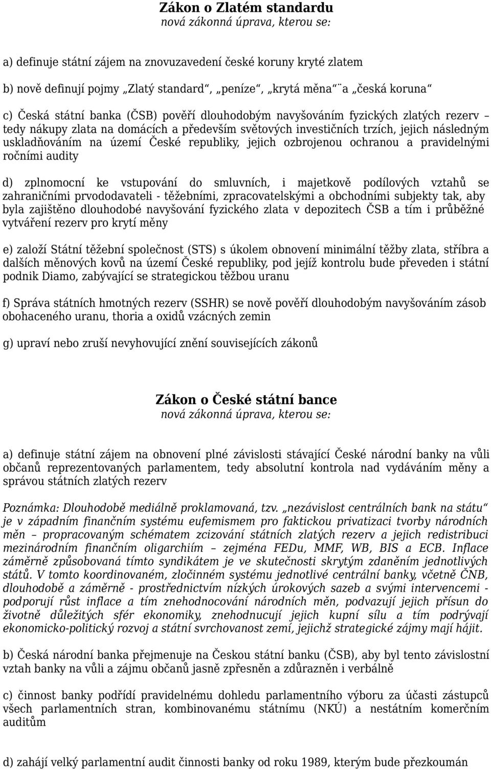 České republiky, jejich ozbrojenou ochranou a pravidelnými ročními audity d) zplnomocní ke vstupování do smluvních, i majetkově podílových vztahů se zahraničními prvododavateli - těžebními,