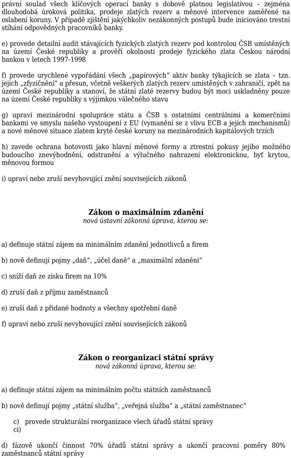 e) provede detailní audit stávajících fyzických zlatých rezerv pod kontrolou ČSB umístěných na území České republiky a prověří okolnosti prodeje fyzického zlata Českou národní bankou v letech