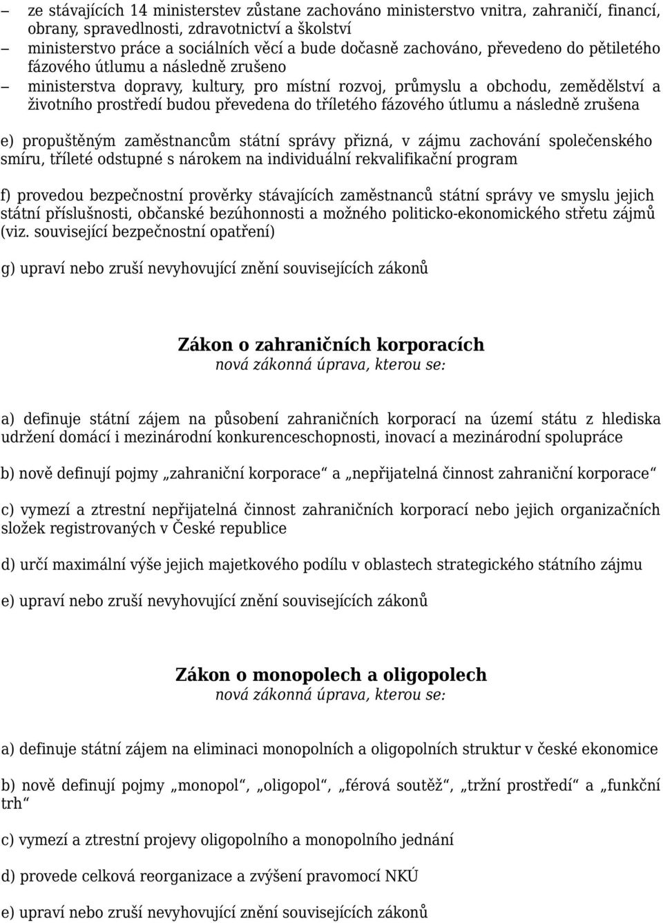 tříletého fázového útlumu a následně zrušena e) propuštěným zaměstnancům státní správy přizná, v zájmu zachování společenského smíru, tříleté odstupné s nárokem na individuální rekvalifikační program