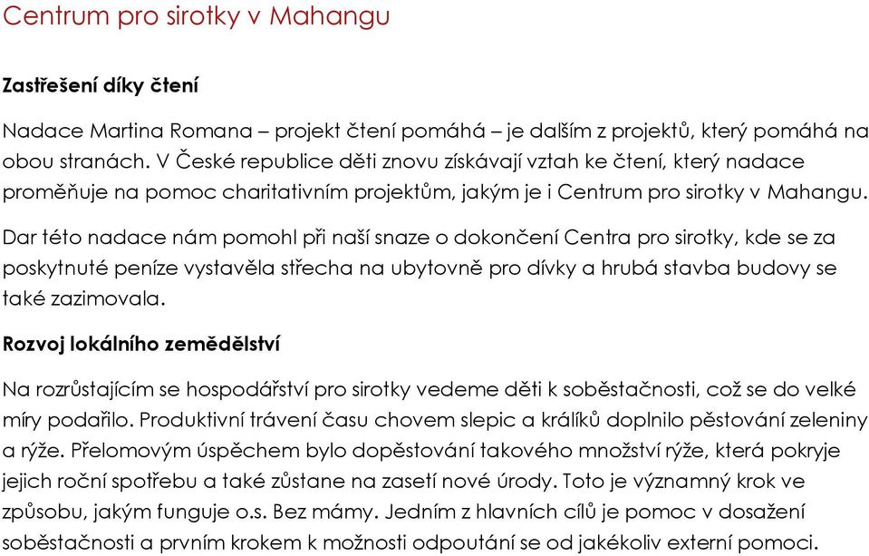 Dar této nadace nám pomohl při naší snaze o dokončení Centra pro sirotky, kde se za poskytnuté peníze vystavěla střecha na ubytovně pro dívky a hrubá stavba budovy se také zazimovala.