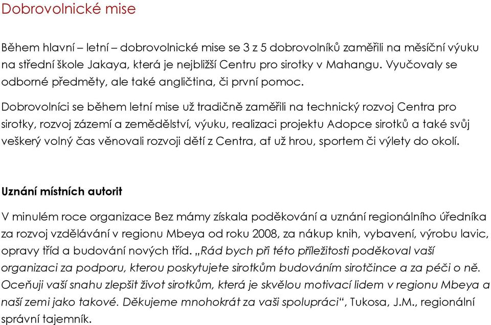 Dobrovolníci se během letní mise už tradičně zaměřili na technický rozvoj Centra pro sirotky, rozvoj zázemí a zemědělství, výuku, realizaci projektu Adopce sirotků a také svůj veškerý volný čas