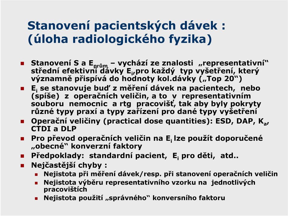 dávky ( Top 2 ) E i se stanovuje buď z měření dávek na pacientech, nebo (spíše) z operačních veličin, a to v representativním souboru nemocnic a rtg pracovišť, tak aby byly pokryty různé typy praxí a