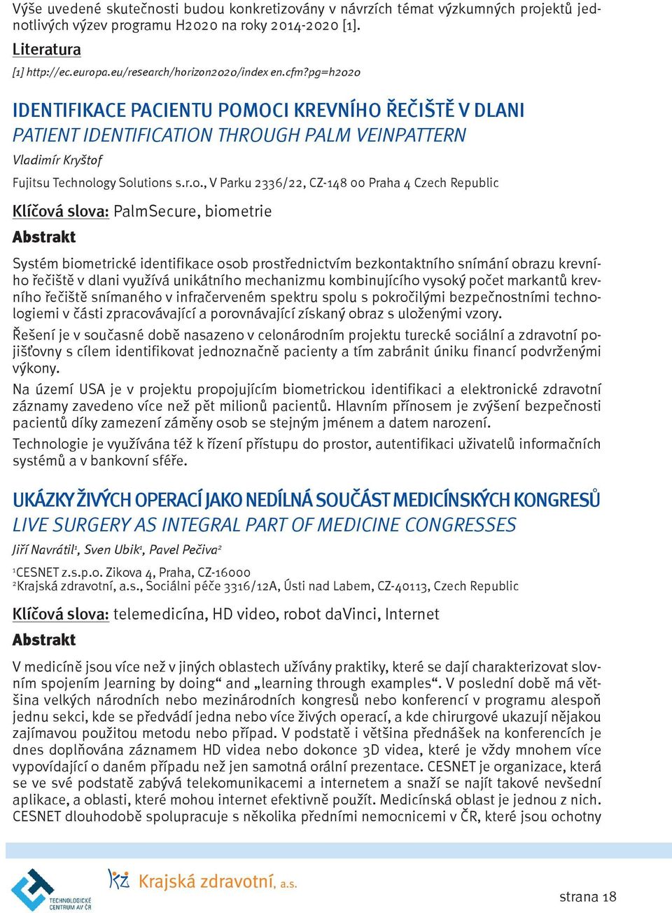 izon2020/index en.cfm?pg=h2020 IDENTIFIKACE PACIENTU POMOCI KREVNÍHO ŘEČIŠTĚ V DLANI PATIENT IDENTIFICATION THROUGH PALM VEINPATTERN Vladimír Kryštof Fujitsu Technology Solutions s.r.o., V Parku