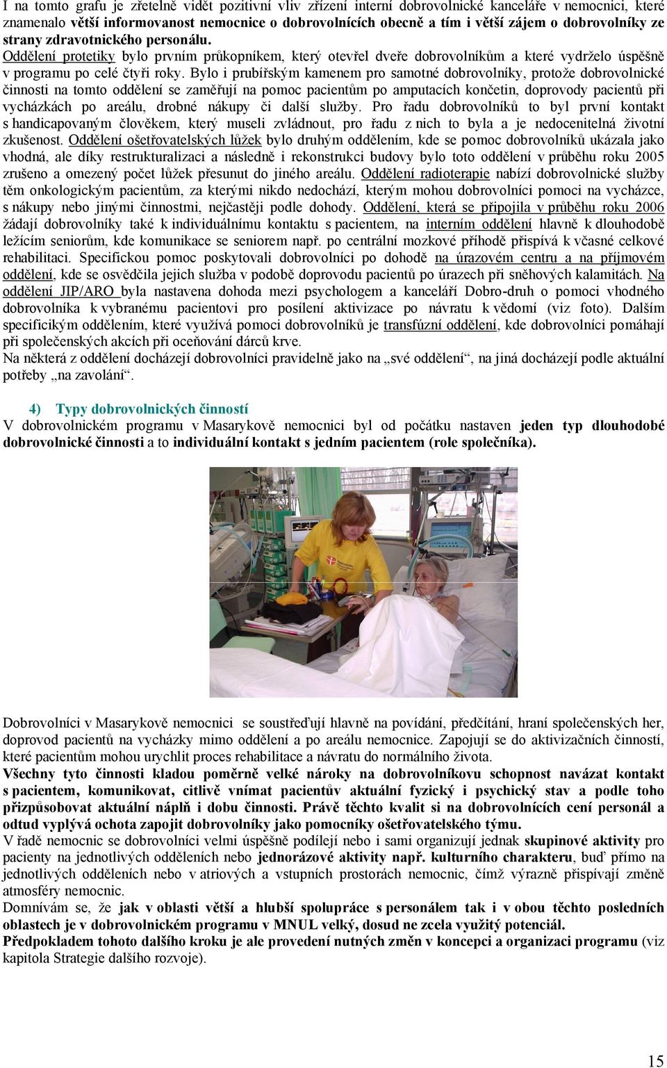 Bylo i prubířským kamenem pro samotné dobrovolníky, protože dobrovolnické činnosti na tomto oddělení se zaměřují na pomoc pacientům po amputacích končetin, doprovody pacientů při vycházkách po