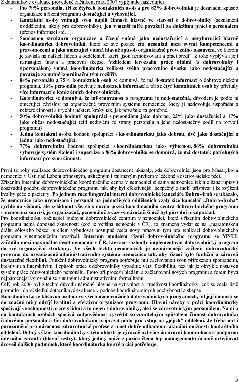 - Kontaktní osoby vnímají svou náplň činnosti hlavně ve starosti o dobrovolníky (seznámení s oddělením, úkoly pro dobrovolníky), jen v menší míře považují za důležitou práci s personálem (přenos