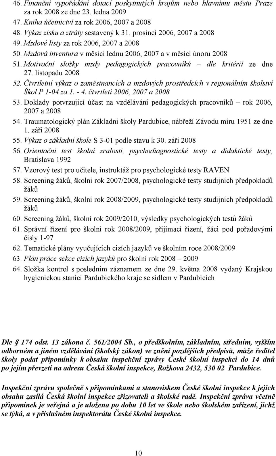 Motivační složky mzdy pedagogických pracovníků dle kritérií ze dne 27. listopadu 2008 52. Čtvrtletní výkaz o zaměstnancích a mzdových prostředcích v regionálním školství Škol P 1-04 za 1. - 4.