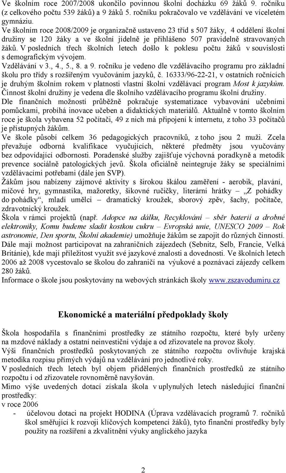 V posledních třech školních letech došlo k poklesu počtu žáků v souvislosti s demografickým vývojem. Vzdělávání v 3., 4., 5., 8. a 9.