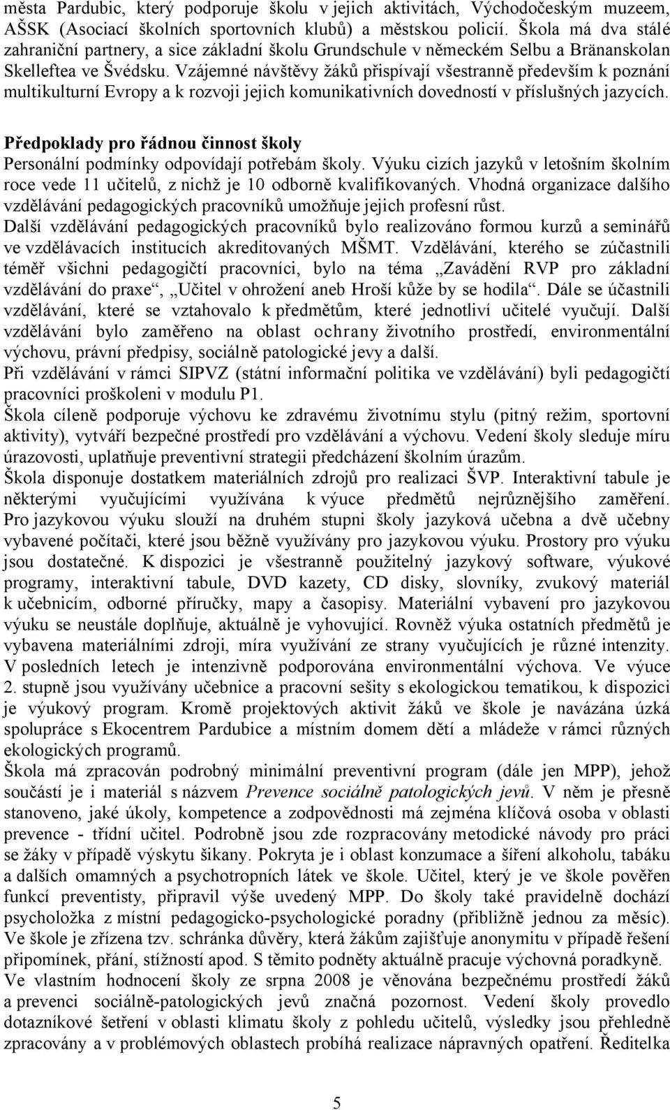 Vzájemné návštěvy žáků přispívají všestranně především k poznání multikulturní Evropy a k rozvoji jejich komunikativních dovedností v příslušných jazycích.