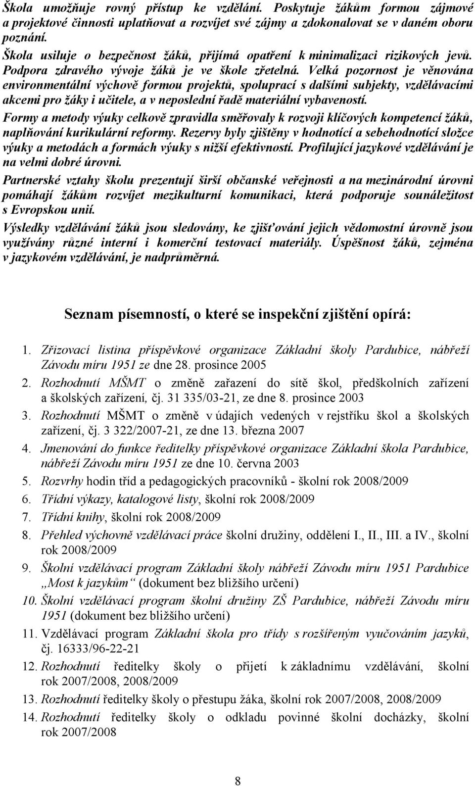 Velká pozornost je věnována environmentální výchově formou projektů, spoluprací s dalšími subjekty, vzdělávacími akcemi pro žáky i učitele, a v neposlední řadě materiální vybaveností.