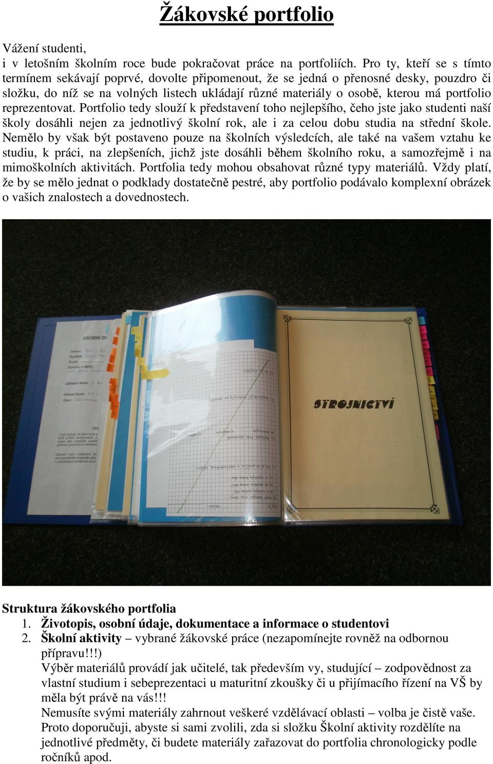 portfolio reprezentovat. Portfolio tedy slouží k představení toho nejlepšího, čeho jste jako studenti naší školy dosáhli nejen za jednotlivý školní rok, ale i za celou dobu studia na střední škole.