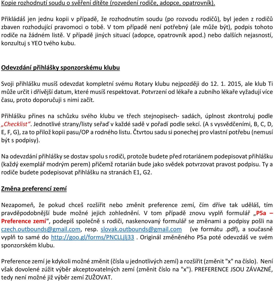 V tom případě není potřebný (ale může být), podpis tohoto rodiče na žádném listě. V případě jiných situací (adopce, opatrovník apod.) nebo dalších nejasností, konzultuj s YEO tvého kubu.