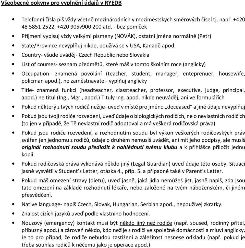 Country- všude uváděj- Czech Republic nebo Slovakia List of courses- seznam předmětů, které máš v tomto školním roce (anglicky) Occupation- znamená povolání (teacher, student, manager, enteprenuer,