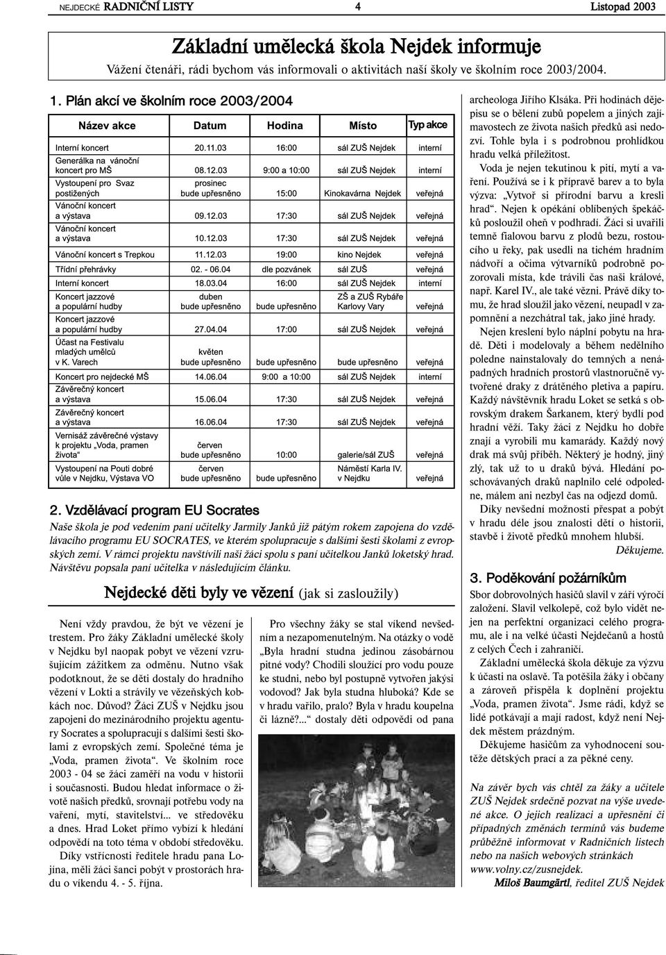 informuje Vážení čtenáři, rádi bychom vás informovali o aktivitách naší školy ve školním roce 2003/2004. 1. Plán akcí ve školním roce 2003/2004 2.