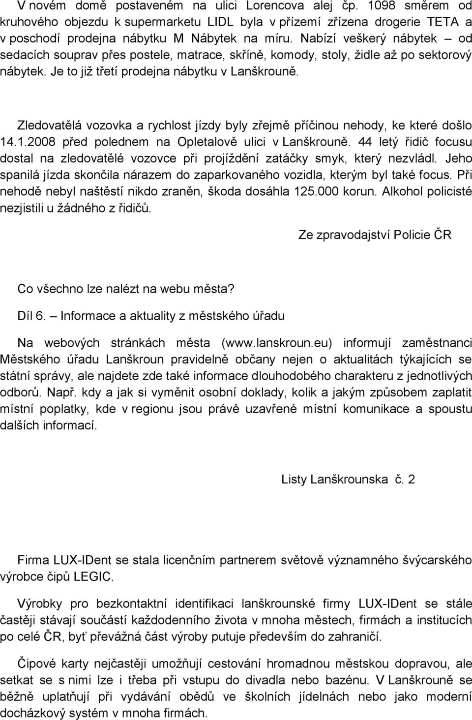 Zledovatělá vozovka a rychlost jízdy byly zřejmě příčinou nehody, ke které došlo 14.1.2008 před polednem na Opletalově ulici v Lanškrouně.