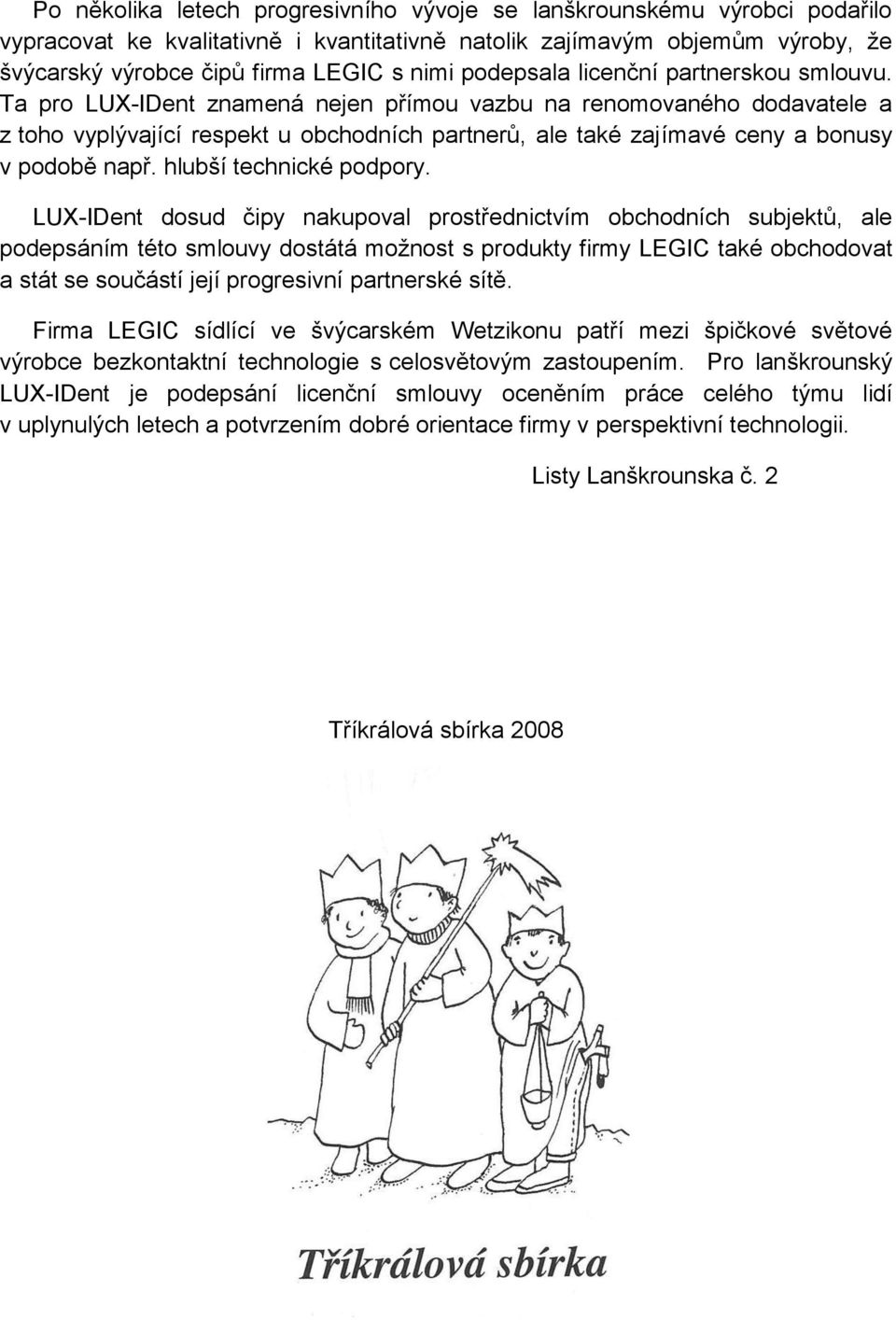 Ta pro LUX-IDent znamená nejen přímou vazbu na renomovaného dodavatele a z toho vyplývající respekt u obchodních partnerů, ale také zajímavé ceny a bonusy v podobě např. hlubší technické podpory.