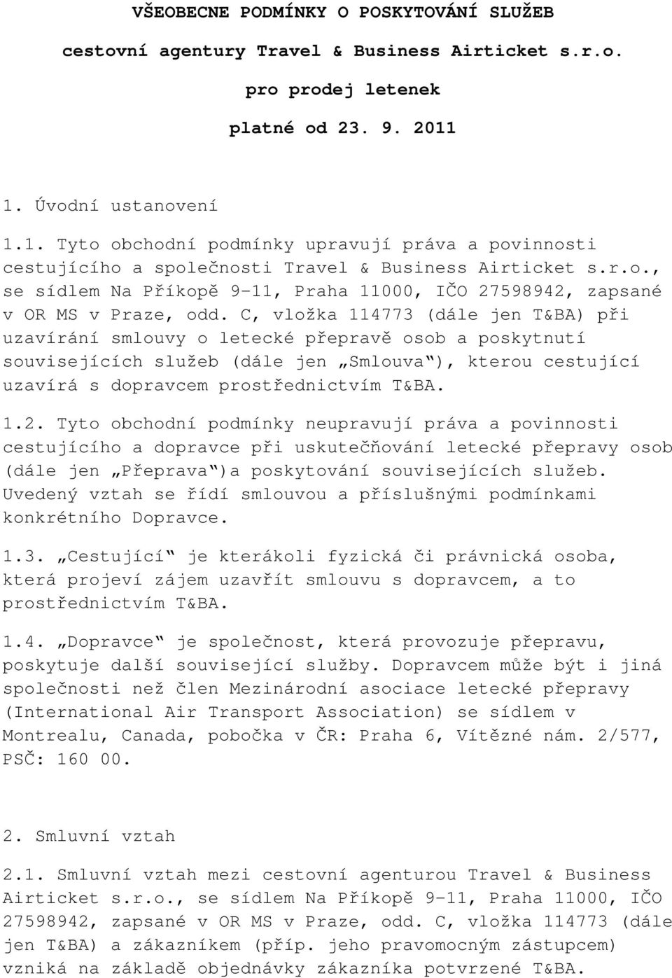 C, vložka 114773 (dále jen T&BA) při uzavírání smlouvy o letecké přepravě osob a poskytnutí souvisejících služeb (dále jen Smlouva ), kterou cestující uzavírá s dopravcem prostřednictvím T&BA. 1.2.