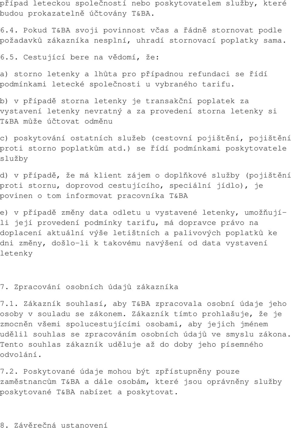 Cestující bere na vědomí, že: a) storno letenky a lhůta pro případnou refundaci se řídí podmínkami letecké společnosti u vybraného tarifu.