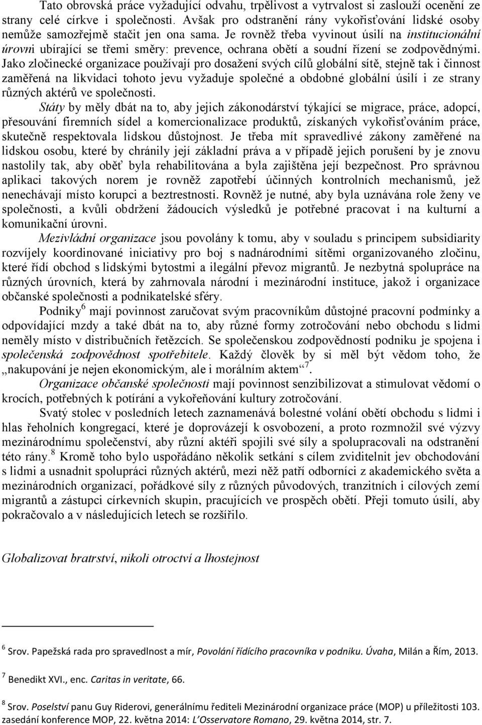 Je rovněž třeba vyvinout úsilí na institucionální úrovni ubírající se třemi směry: prevence, ochrana obětí a soudní řízení se zodpovědnými.