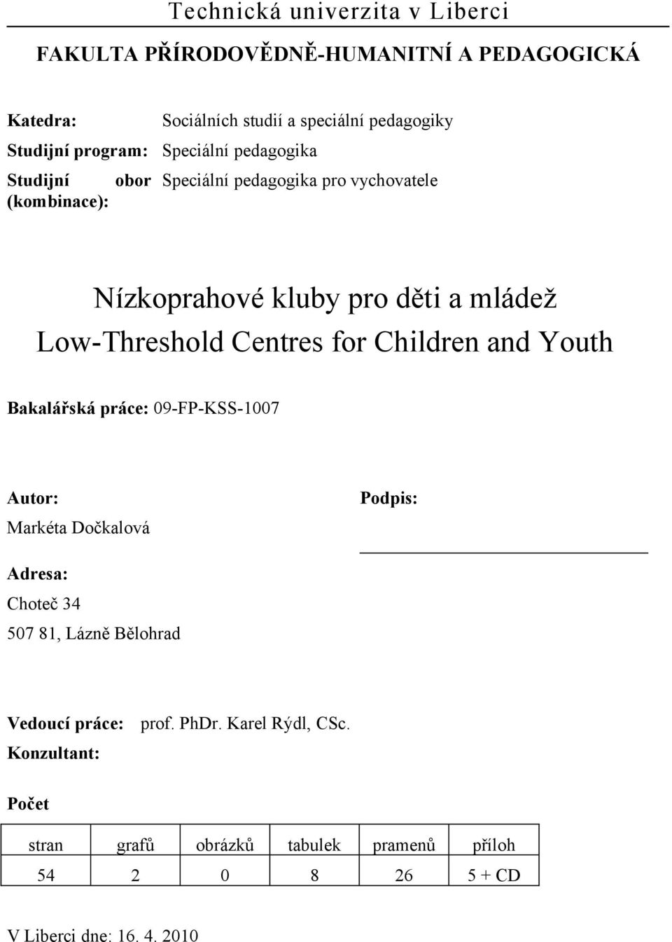 LowThreshold Centres for Children and Youth Bakalářská práce: 09FPKSS1007 Autor: Podpis: Markéta Dočkalová Adresa: Choteč 34 507 81, Lázně