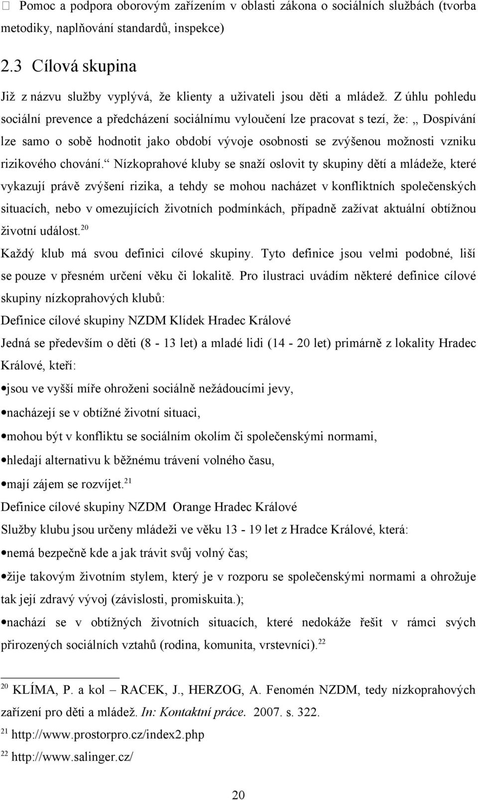 Z úhlu pohledu sociální prevence a předcházení sociálnímu vyloučení lze pracovat s tezí, že: Dospívání lze samo o sobě hodnotit jako období vývoje osobnosti se zvýšenou možnosti vzniku rizikového