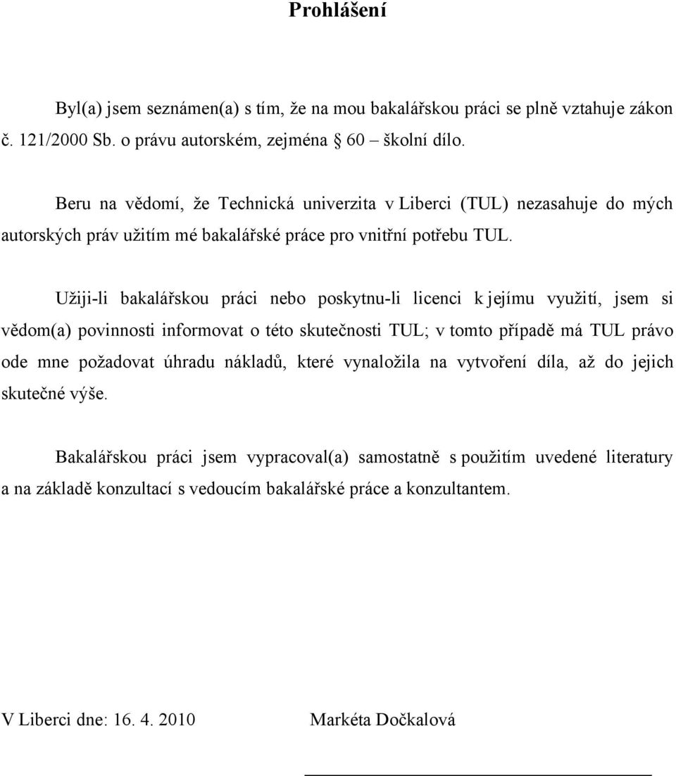 Užijili bakalářskou práci nebo poskytnuli licenci k jejímu využití, jsem si vědom(a) povinnosti informovat o této skutečnosti TUL; v tomto případě má TUL právo ode mne požadovat úhradu