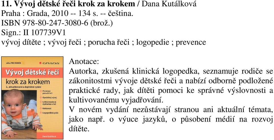 : II 107739V1 vývoj dítte ; vývoj ei ; porucha ei ; logopedie ; prevence Autorka, zkušená klinická logopedka, seznamuje rodie