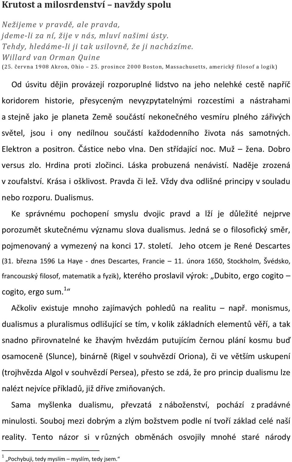 prosince 2000 Boston, Massachusetts, americký filosof a logik) Od úsvitu dějin provázejí rozporuplné lidstvo na jeho nelehké cestě napříč koridorem historie, přesyceným nevyzpytatelnými rozcestími a