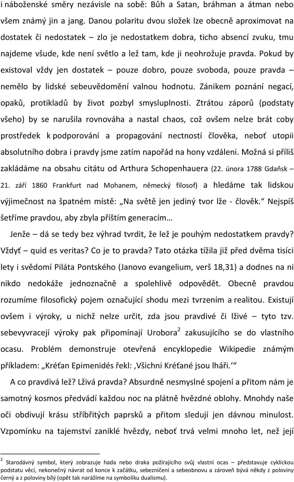 Pokud by existoval vždy jen dostatek pouze dobro, pouze svoboda, pouze pravda nemělo by lidské sebeuvědomění valnou hodnotu. Zánikem poznání negací, opaků, protikladů by život pozbyl smysluplnosti.