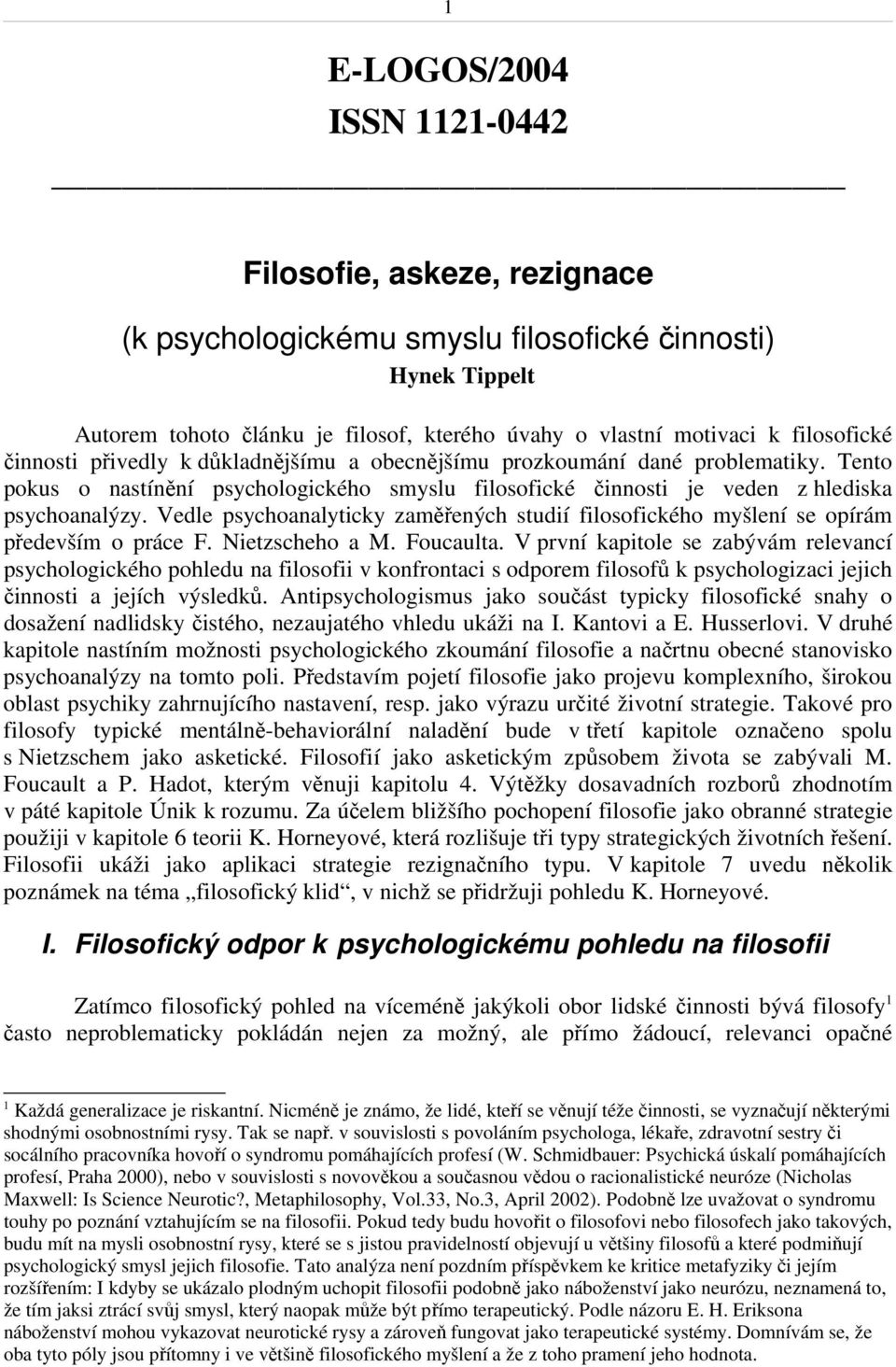 Vedle psychoanalyticky zaměřených studií filosofického myšlení se opírám především o práce F. Nietzscheho a M. Foucaulta.