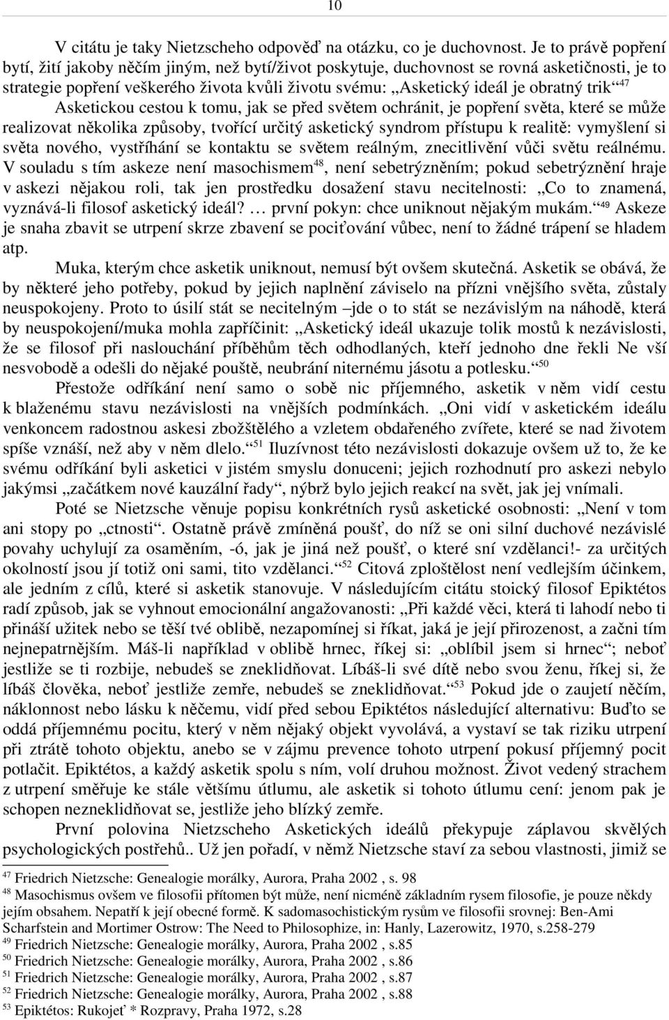 trik 47 Asketickou cestou k tomu, jak se před světem ochránit, je popření světa, které se může realizovat několika způsoby, tvořící určitý asketický syndrom přístupu k realitě: vymyšlení si světa