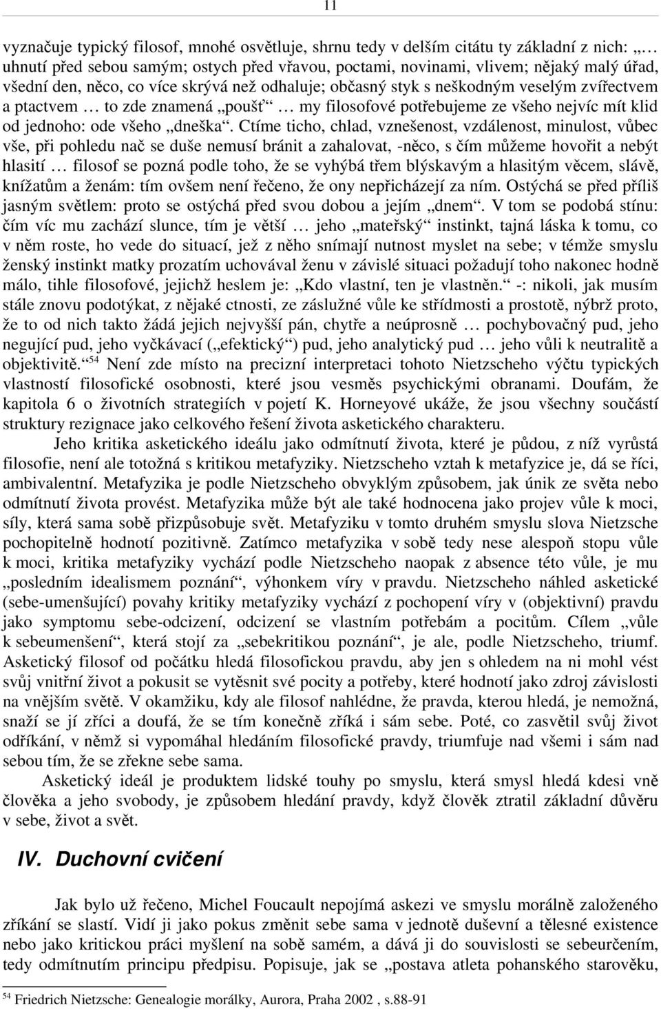 Ctíme ticho, chlad, vznešenost, vzdálenost, minulost, vůbec vše, při pohledu nač se duše nemusí bránit a zahalovat, -něco, s čím můžeme hovořit a nebýt hlasití filosof se pozná podle toho, že se