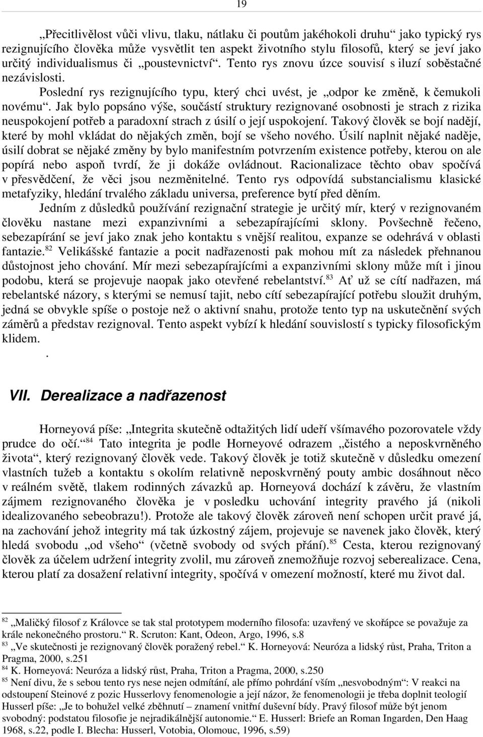 Jak bylo popsáno výše, součástí struktury rezignované osobnosti je strach z rizika neuspokojení potřeb a paradoxní strach z úsilí o její uspokojení.