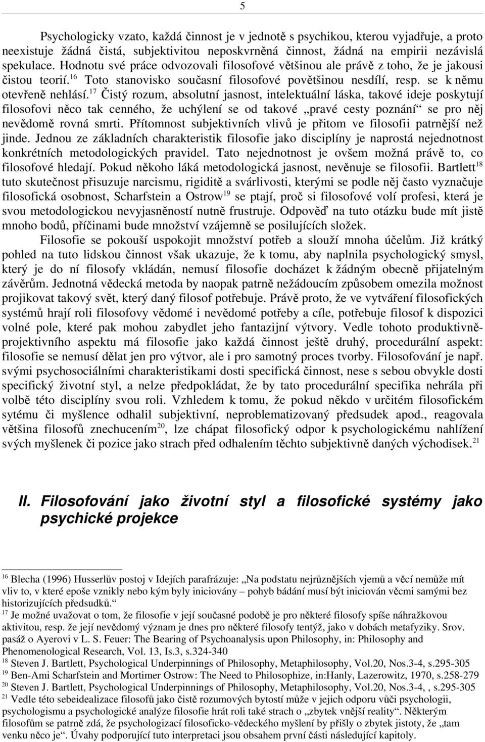 17 Čistý rozum, absolutní jasnost, intelektuální láska, takové ideje poskytují filosofovi něco tak cenného, že uchýlení se od takové pravé cesty poznání se pro něj nevědomě rovná smrti.