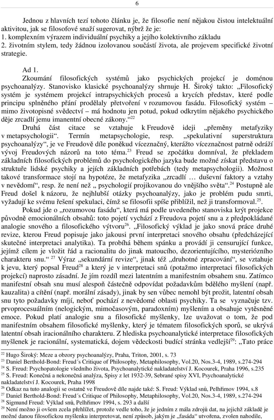 Zkoumání filosofických systémů jako psychických projekcí je doménou psychoanalýzy. Stanovisko klasické psychoanalýzy shrnuje H.