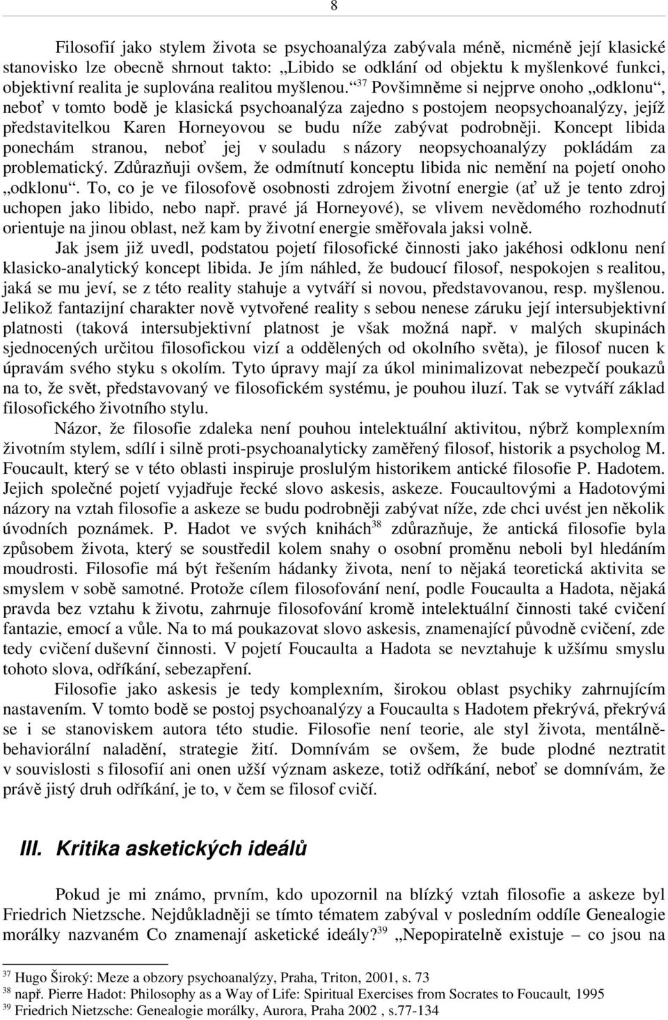 37 Povšimněme si nejprve onoho odklonu, neboť v tomto bodě je klasická psychoanalýza zajedno s postojem neopsychoanalýzy, jejíž představitelkou Karen Horneyovou se budu níže zabývat podrobněji.