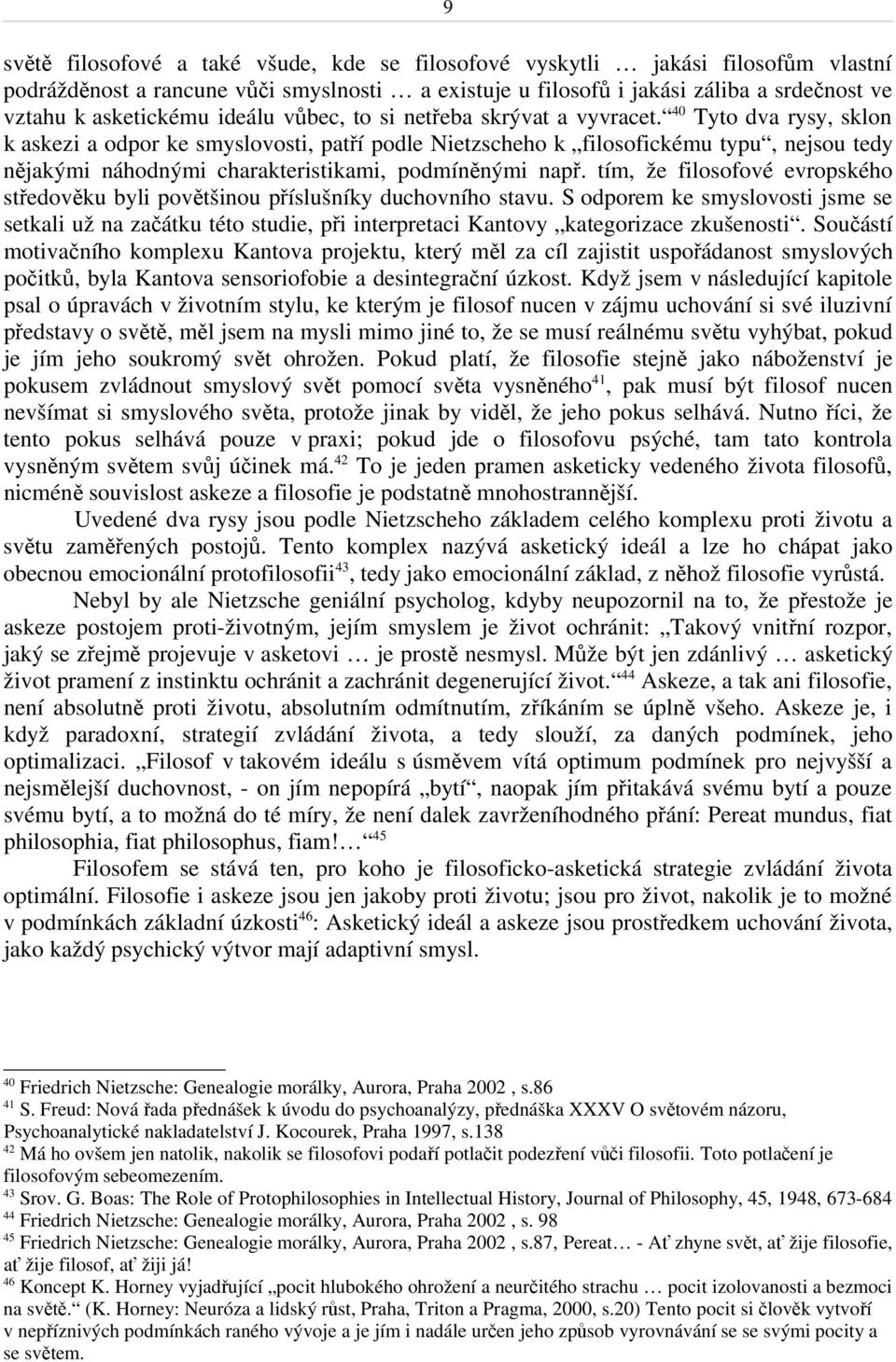 40 Tyto dva rysy, sklon k askezi a odpor ke smyslovosti, patří podle Nietzscheho k filosofickému typu, nejsou tedy nějakými náhodnými charakteristikami, podmíněnými např.