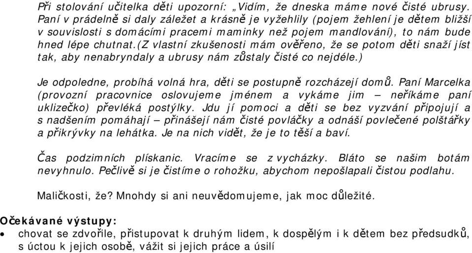 (z vlastní zkušenosti mám ověřeno, že se potom děti snaží jíst tak, aby nenabryndaly a ubrusy nám zůstaly čisté co nejdéle.) Je odpoledne, probíhá volná hra, děti se postupně rozcházejí domů.