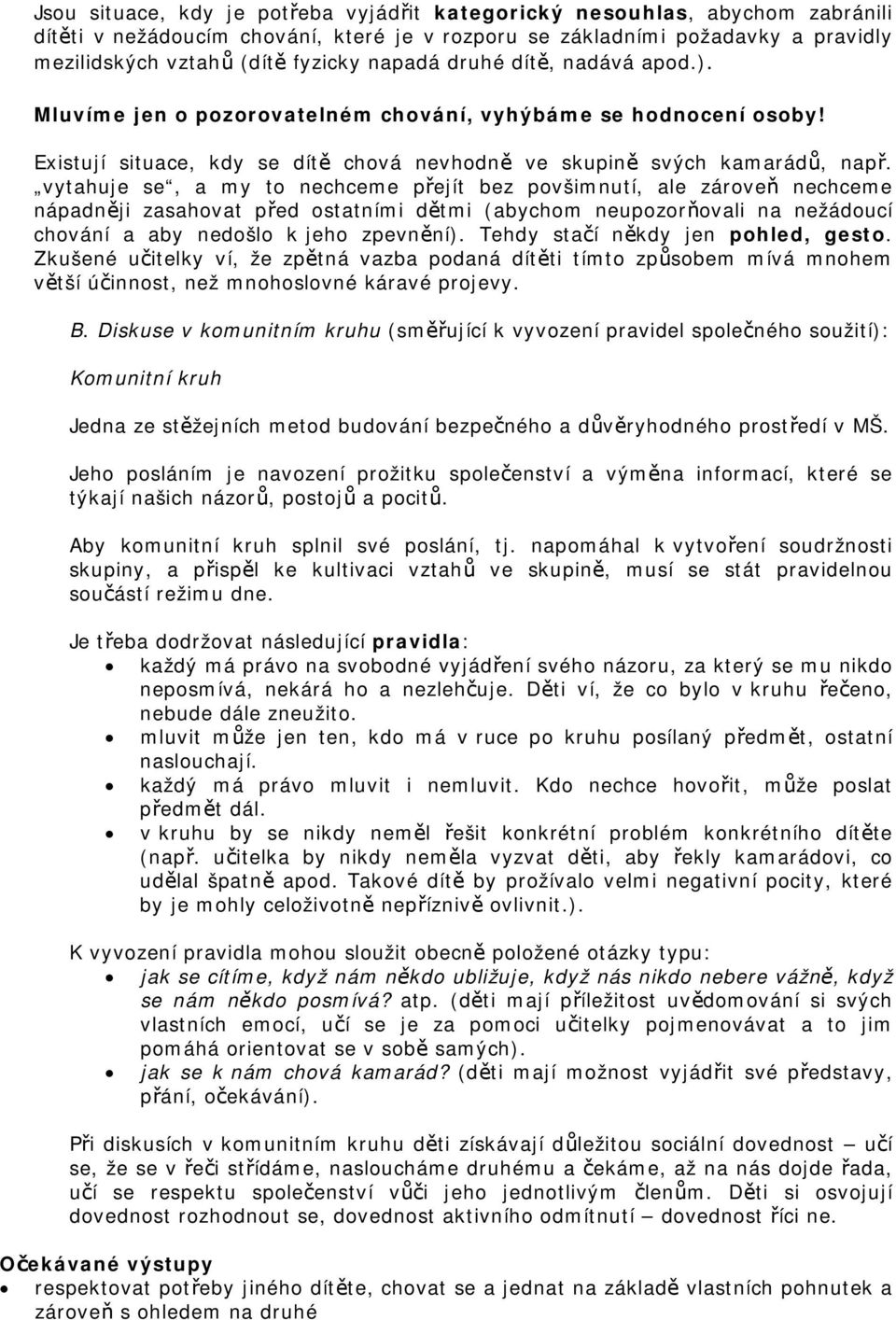 vytahuje se, a my to nechceme přejít bez povšimnutí, ale zároveň nechceme nápadněji zasahovat před ostatními dětmi (abychom neupozorňovali na nežádoucí chování a aby nedošlo k jeho zpevnění).