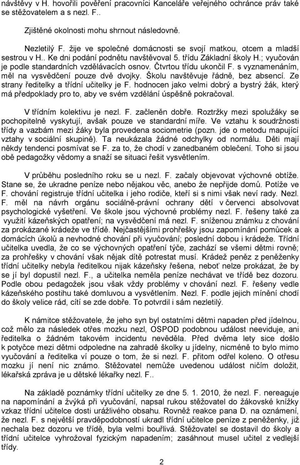 Čtvrtou třídu ukončil F. s vyznamenáním, měl na vysvědčení pouze dvě dvojky. Školu navštěvuje řádně, bez absencí. Ze strany ředitelky a třídní učitelky je F.